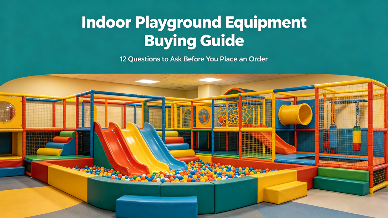 Indoor Playground Equipment Buying Guide: 12 Questions to Ask Before You Place an Order manufacturer